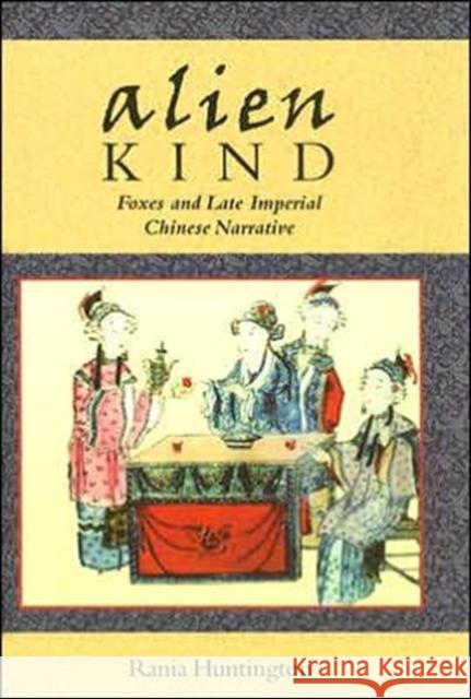 Alien Kind: Foxes and Late Imperial Chinese Narrative Huntington, Rania 9780674010949 Harvard University Press