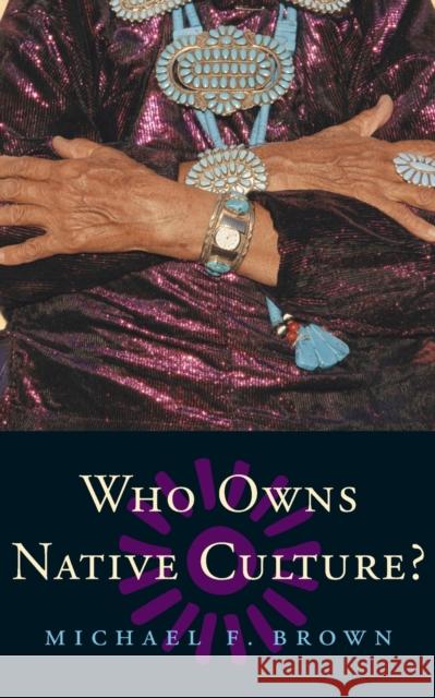 Who Owns Native Culture? Michael F. Brown 9780674016330 Harvard University Press
