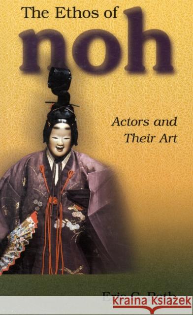The Ethos of Noh: Actors and Their Art Rath, Eric C. 9780674021204 Harvard University Press