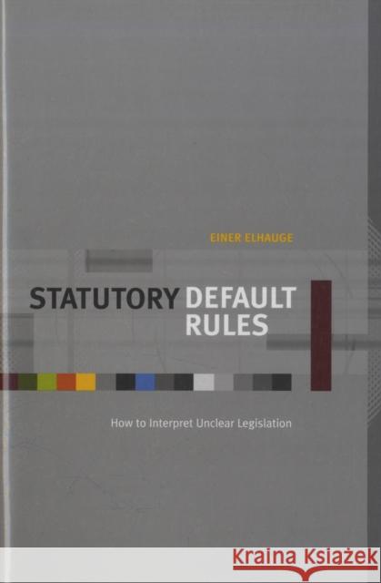 Statutory Default Rules: How to Interpret Unclear Legislation Elhauge, Einer 9780674024601 Harvard University Press