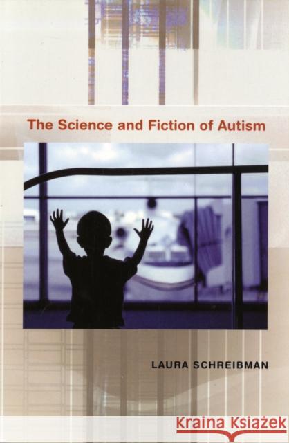 Science and Fiction of Autism Schreibman, Laura 9780674025691 Harvard University Press