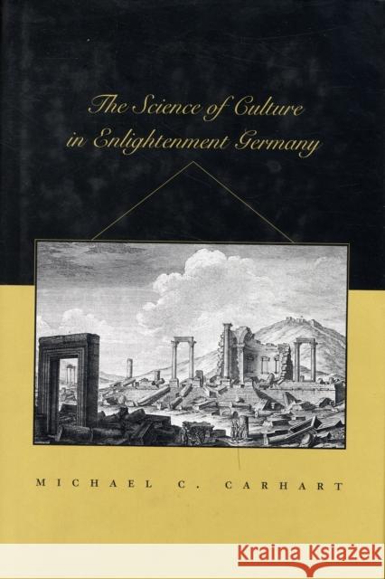 The Science of Culture in Enlightenment Germany Michael C. Carhart 9780674026179 Harvard University Press