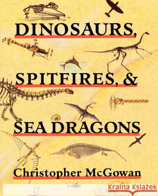Dinosaurs, Spitfires, and Sea Dragons Christopher McGowan 9780674207707 Harvard University Press