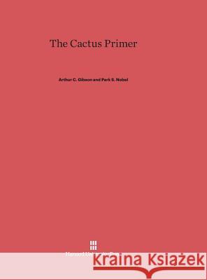 The Cactus Primer Arthur Gibson Park Nobel 9780674281721 Harvard University Press