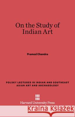 On the Study of Indian Art Pramod Chandra 9780674732377 Harvard University Press