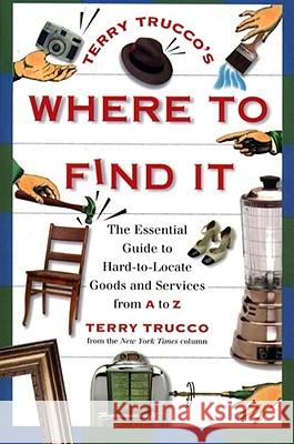 Terry Trucco's Where to Find It: The Essential Guide to Hard-To-Locate Goods and Services from A to Z Trucco, Terry 9780684801650 Simon & Schuster