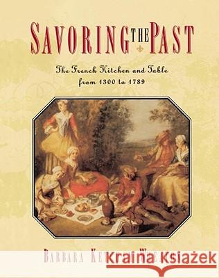Savoring the Past: The French Kitchen and Table from 1300 to 1789 Barbara Ketcham Wheaton 9780684818573 Simon & Schuster