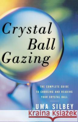Crystal Ball Gazing: The Complete Guide to Choosing and Reading Your Crystal Ball Silbey, Uma 9780684836447 Fireside Books