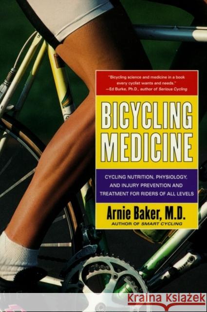 Bicycling Medicine: Cycling Nutrition, Physiology, Injury Prevention and Treatment for Riders of All Levels Arnie Baker 9780684844435 Fireside Books