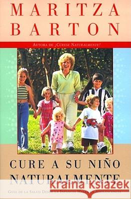 Cure a Su Nino Naturalmente: Guia de la Salud Desde La Infancia Hasta La Adolescencia Barton, Maritza 9780684854656 Fireside Books