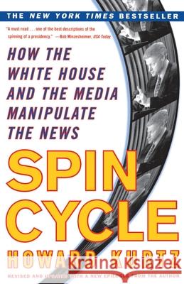Spin Cycle: How the White House and the Media Manipulate the News Kurtz, Howard 9780684857152 Free Press