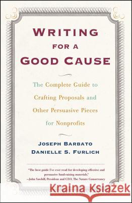Writing For A Good Cause: The Complete Guide to Crafting Proposals and Other Persuasive Pieces Joseph Barbato 9780684857404 Simon & Schuster