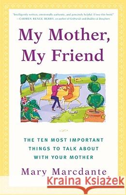 My Mother, My Friend: The Ten Most Important Things to Talk About With Your Mother Mary Marcdante 9780684866062 Simon & Schuster