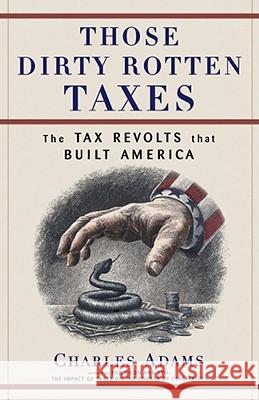 Those Dirty Rotten Taxes: The Tax Revolts That Built America Adams, Charles 9780684871141 Free Press