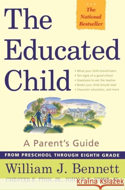 The Educated Child: A Parents Guide from Preschool Through Eighth Grade William J. Bennett Chester E., JR. Finn John T. E., Jr. Cribb 9780684872728 Free Press
