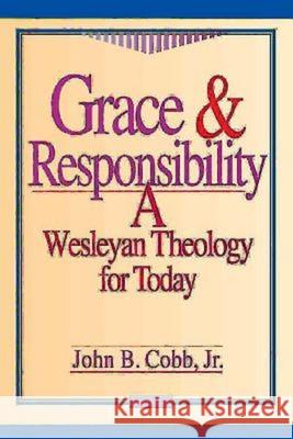 Grace & Responsibility: A Wesleyan Theology for Today Cobb, John B. 9780687007691 Abingdon Press