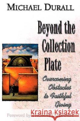 Beyond the Collection Plate: Overcoming Obstacles to Faithful Giving Durall, Michael 9780687023158 Abingdon Press