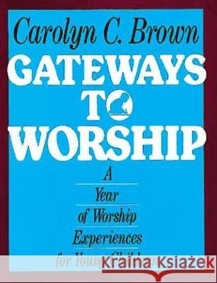 Gateways to Worship: A Year of Worship Experiences for Young Children Brown, Carolyn C. 9780687140206 Abingdon Press
