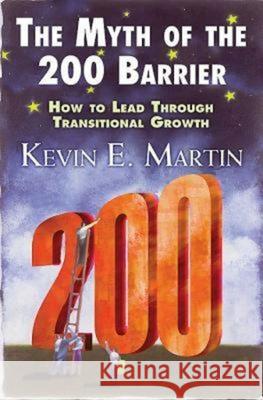 The Myth of the 200 Barrier: How to Lead Through Transitional Growth Martin, Canon Canon Canon Kevin E. 9780687343249 Abingdon Press