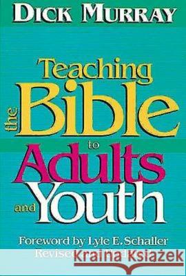 Teaching the Bible to Adults and Youth Dick Murray Lyle E. Schaller 9780687410842 Abingdon Press