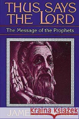 Thus Says the Lord: The Message of the Prophets Ward, James M. 9780687419029 Abingdon Press