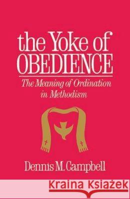 Yoke of Obedience: The Meaning of Ordination in Methodism Campbell, Dennis M. 9780687466603 Abingdon Press