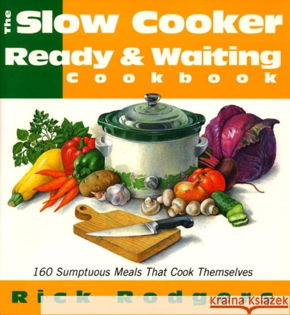 Slow Cooker Ready & Waiting: 160 Sumptuous Meals That Cook Themselves Rick Rodgers 9780688158033 Morrow Cookbooks