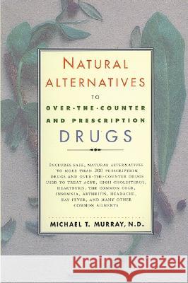 Natural Alternatives (O T C) to Over-The-Counter and Prescription Drugs Michael T. Murray 9780688166274 HarperCollins Publishers