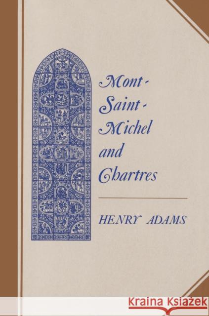 Mont-Saint-Michel and Chartres: A Study of Thirteenth-Century Unity Adams, Henry 9780691003351 Princeton University Press