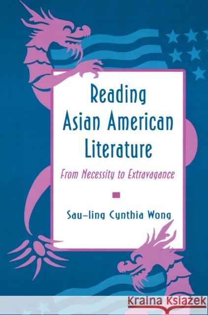 Reading Asian American Literature: From Necessity to Extravagance Wong, Sau-Ling Cynthia 9780691015415 Princeton University Press