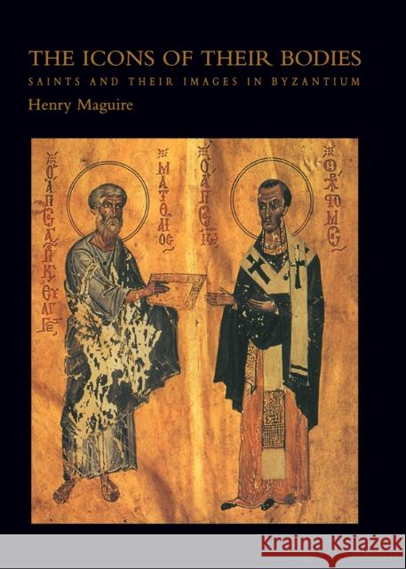 The Icons of Their Bodies: Saints and Their Images in Byzantium Maguire, Henry 9780691050072 Princeton University Press