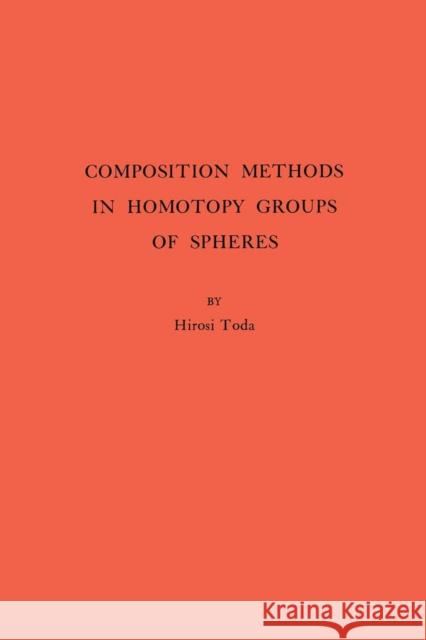 Composition Methods in Homotopy Groups of Spheres. (Am-49), Volume 49 Toda, Hiroshi 9780691095868 Princeton University Press