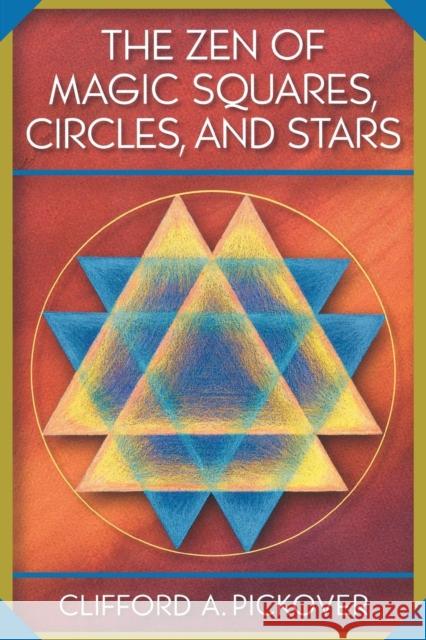 The Zen of Magic Squares, Circles, and Stars: An Exhibition of Surprising Structures Across Dimensions Pickover, Clifford a. 9780691115979 Princeton University Press
