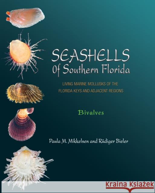 Seashells of Southern Florida: Living Marine Mollusks of the Florida Keys and Adjacent Regions: Bivalves Mikkelsen, Paula M. 9780691116068 Princeton University Press