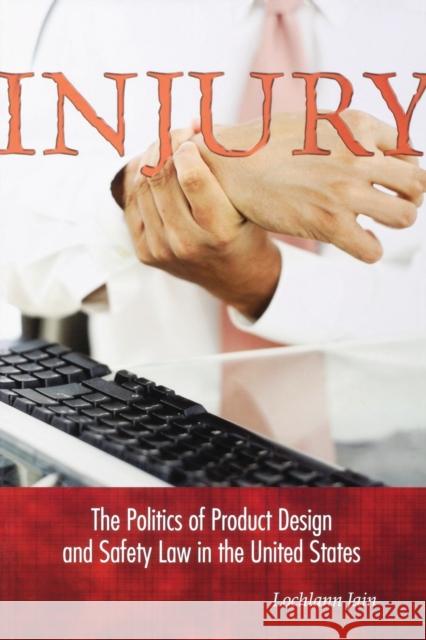 Injury: The Politics of Product Design and Safety Law in the United States Jain, Lochlann 9780691119083 Princeton University Press