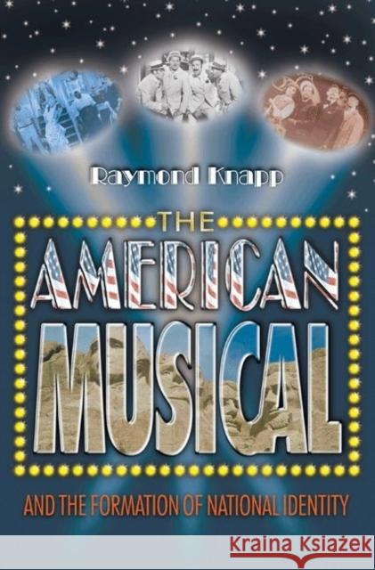 The American Musical and the Formation of National Identity Raymond Knapp 9780691126135 Princeton University Press