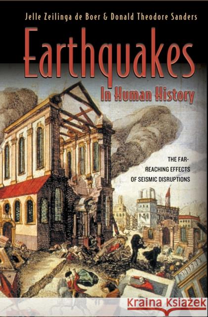 Earthquakes in Human History: The Far-Reaching Effects of Seismic Disruptions Zeilinga de Boer, Jelle 9780691127866 Princeton University Press
