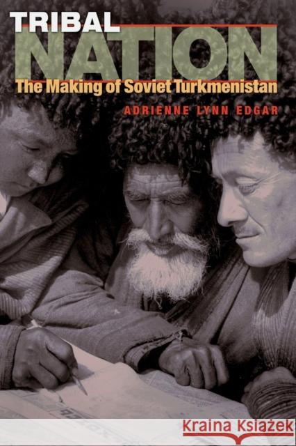 Tribal Nation: The Making of Soviet Turkmenistan Edgar, Adrienne Lynn 9780691127996 Princeton University Press