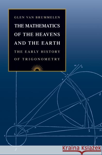 The Mathematics of the Heavens and the Earth: The Early History of Trigonometry Van Brummelen, Glen 9780691129730 Princeton University Press