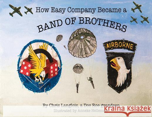 How Easy Company Became a Band of Brothers Chris Langlois, Anneke Helleman 9780692069790 Doc Roe Publishing