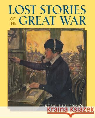 Lost Stories of the Great War Rosalie Lauerman 9780692082249 Rosalie Lauerman