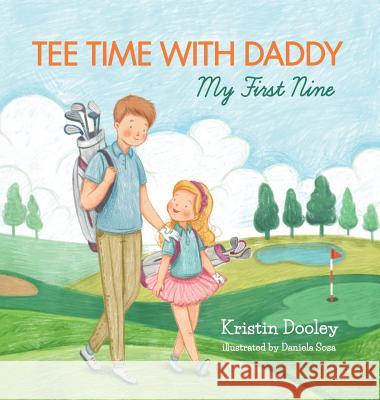 Tee Time With Daddy: My First Nine Dooley, Kristin 9780692103838 Dooley Noted Publications, LLC