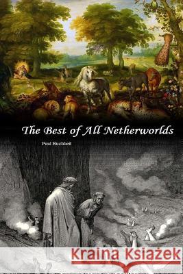 The Best of All Netherworlds Paul J. Buchheit 9780692110119 Paul J Buchheit