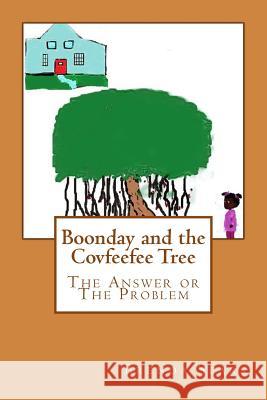 Boonday and the Covfeefee Tree: The Answer Or The Problem Sears, Brenda L. 9780692133057 Brenda L. Sears