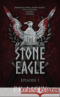 The Stone Eagle: Episode I P. K. Lasky 9780692158487 Not Avail