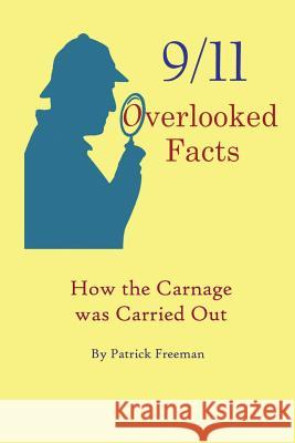 9/11 Overlooked Facts: How the Carnage was Carried Out Freeman, Patrick R. 9780692180280 Petrus Feddema