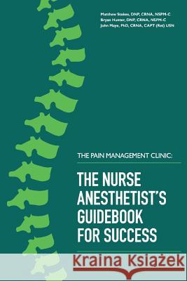 The Pain Management Clinic: The Nurse Anesthetists Guidebook for Success Stokes, Dnp Crna 9780692196564 Bookbaby