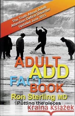 Adult ADD Factbook - The Truth About Adult Attention Deficit Disorder Updated June 2013 Sterling M. D., Ron 9780692249482 Unsheepable Publications