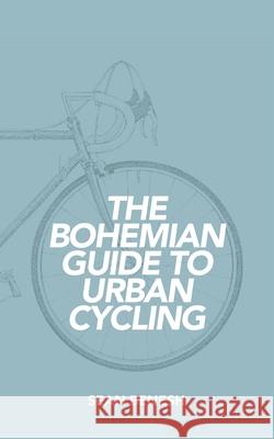 The Bohemian Guide to Urban Cycling Sean Benesh 9780692289808 Urban Loft Publishers