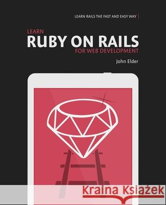 Learn Ruby On Rails For Web Development: Learn Rails The Fast And Easy Way! Elder, John 9780692364215 Codemy.com